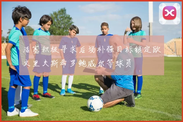 活塞积极寻求后场补强目标锁定欧文里夫斯希罗鲍威尔等球员